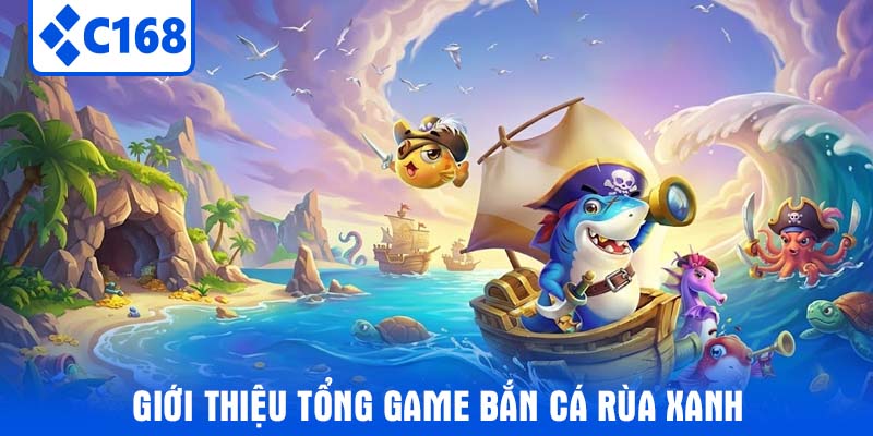 Giới thiệu tổng game bắn cá Rùa Xanh 